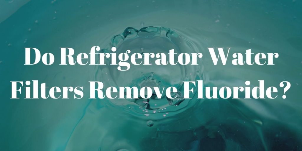 do-refrigerator-water-filters-remove-fluoride